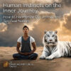 Human Instincts on the Inner Journey - How to Harmonize Our Animal and Spiritual Nature